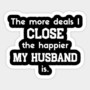 The more deal I close the happier my husband is Sticker